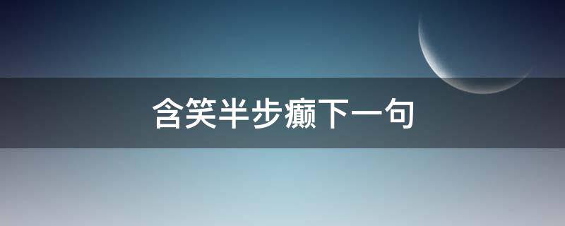 含笑半步癫下一句 含笑半步癫下一句是什么