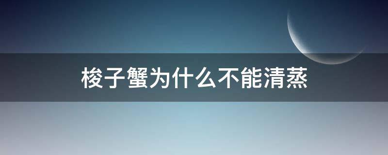 梭子蟹为什么不能清蒸（梭子蟹不能清蒸?）