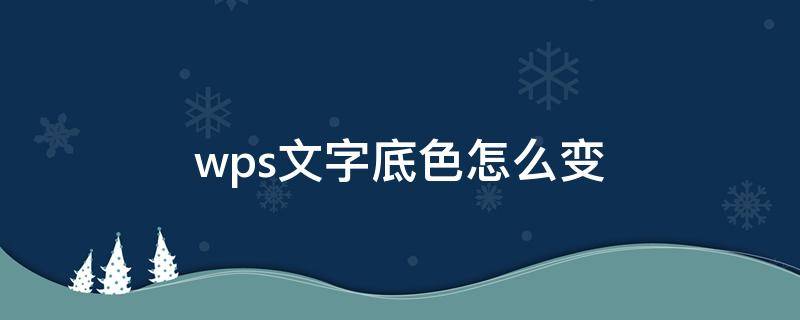 wps文字底色怎么变（wps如何改变字体底纹颜色）