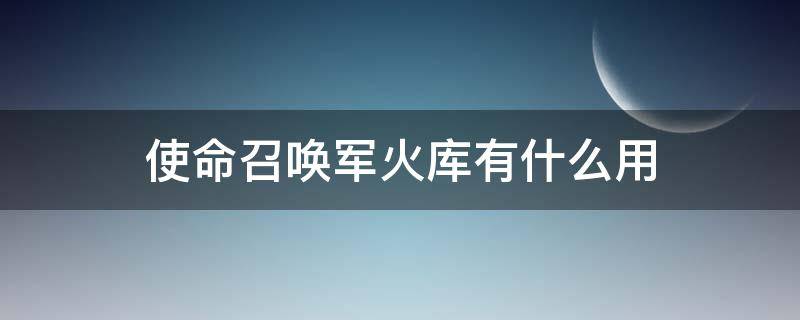 使命召唤军火库有什么用（使命召唤军火库作用）