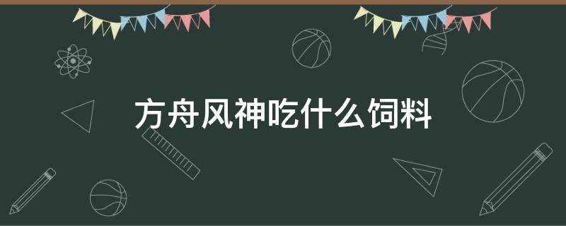 方舟风神吃什么饲料（方舟风神吃什么饲料蛋）