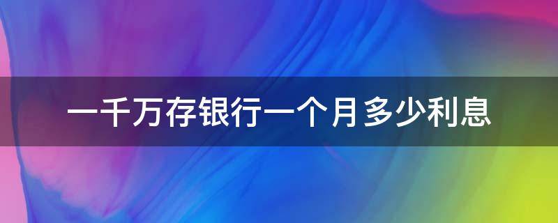 一千万存银行一个月多少利息 银行存一千万一个月有多少利息