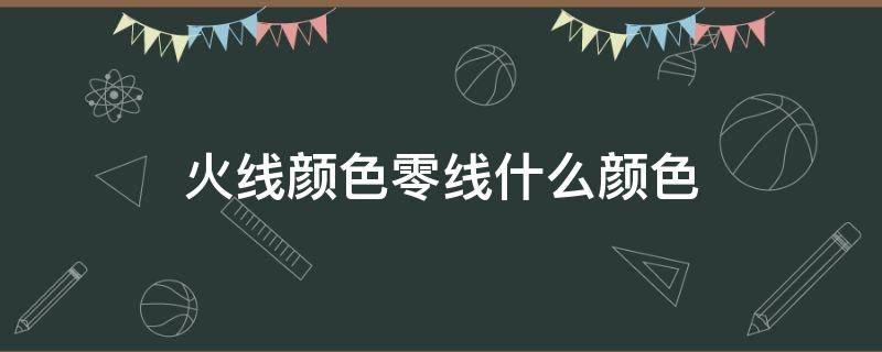 火线颜色零线什么颜色 火线什么颜色零线什么颜色