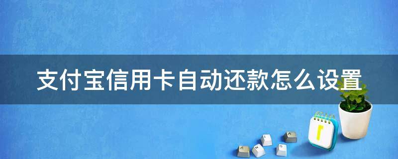 支付宝信用卡自动还款怎么设置 支付宝信用卡自动还款设置在哪里