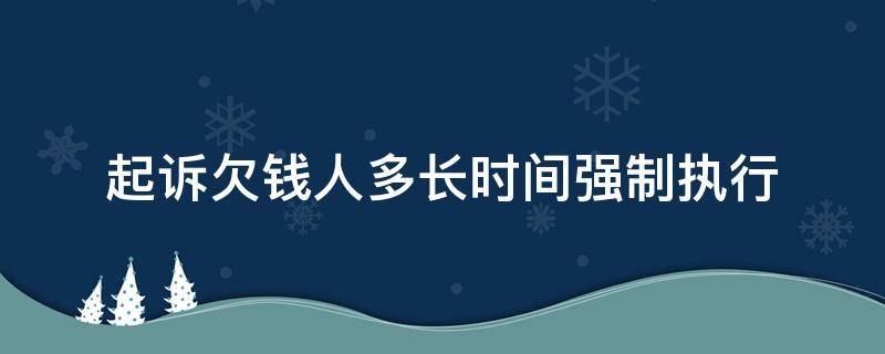 起诉欠钱人多长时间强制执行 欠钱起诉多久强制执行