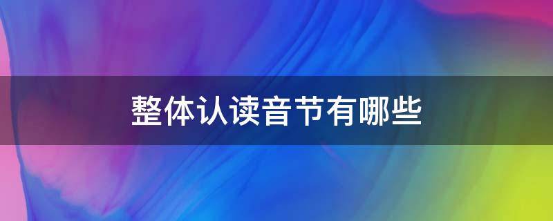 整体认读音节有哪些 整体认读音节有哪些 按顺序排列