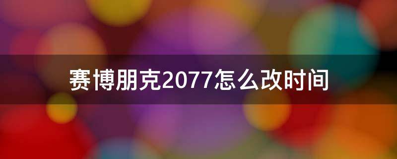 赛博朋克2077怎么改时间 赛博朋克2077怎么变时间