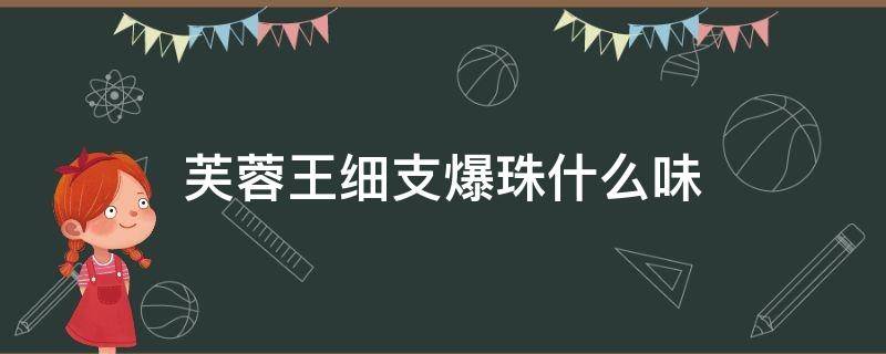 芙蓉王细支爆珠什么味 芙蓉王细支爆珠什么味多少钱一包