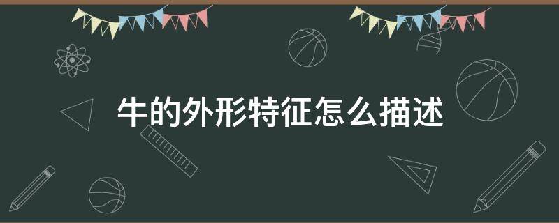 牛的外形特征怎么描述 牛外形主要特征是什么