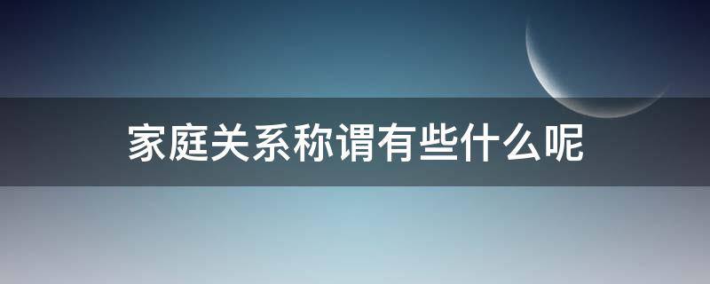 家庭关系称谓有些什么呢（家庭社会关系称谓一览表）