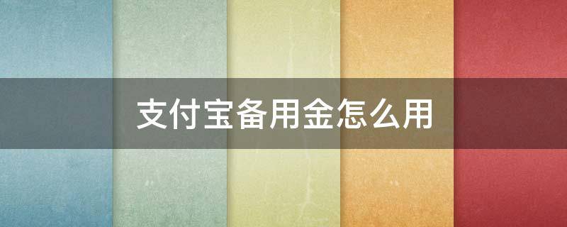 支付宝备用金怎么用 支付宝备用金怎么用2.29取出来