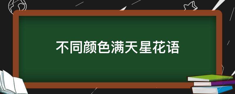 不同颜色满天星花语（不同颜色满天星花语是什么意思 寓意）