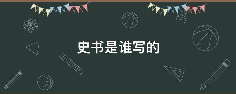 史书是谁写的 中国第一部纪传体史书是谁写的