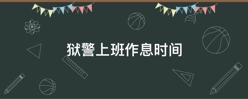 狱警上班作息时间 狱警的作息时间