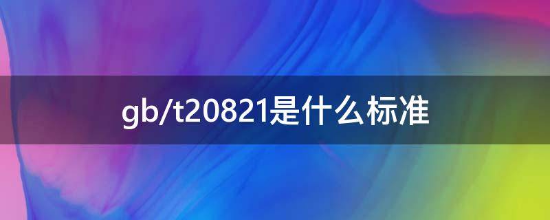 gb/t20821是什么标准 gb/t20822是什么标准