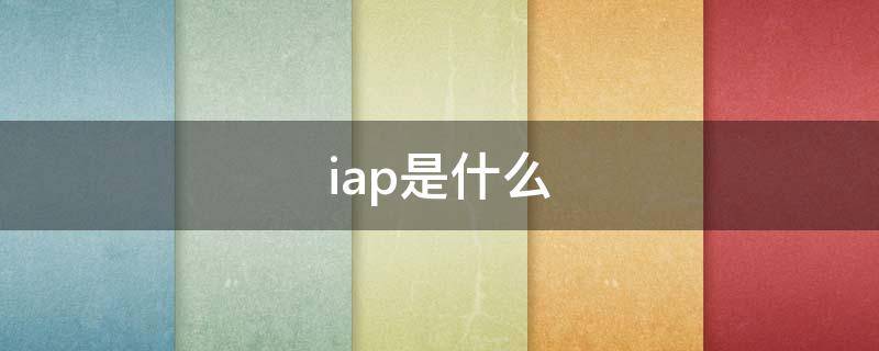 iap是什么 iap是什么支付