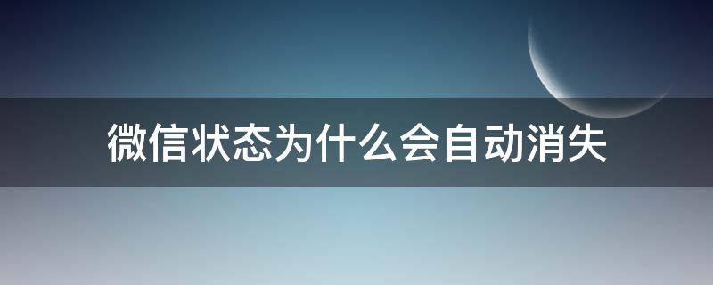 微信状态为什么会自动消失（为什么微信的状态会自动消失）