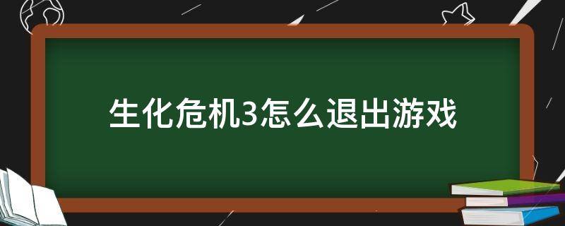 生化危机3怎么退出游戏（生化危机3怎样退出游戏）