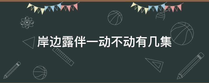 岸边露伴一动不动有几集 岸边露伴一动也不动有几集