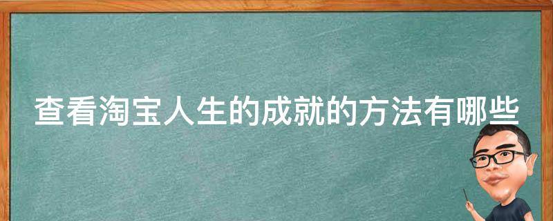 查看淘宝人生的成就的方法有哪些（怎么看淘宝人生成就）