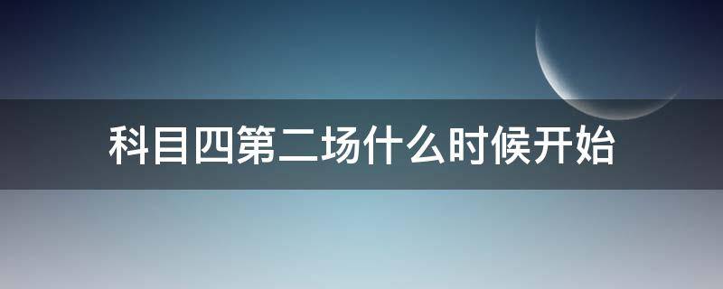 科目四第二场什么时候开始 科目四第二场什么时候开始常州