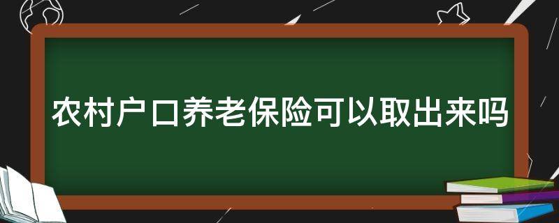 农村户口养老保险可以取出来吗 农村户口养老保险可以取出来吗多少钱