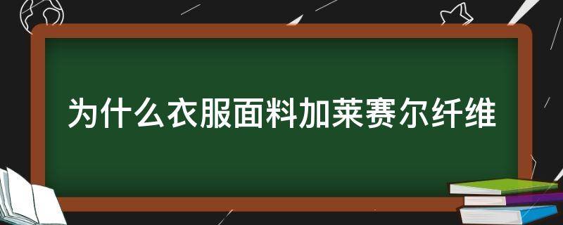 为什么衣服面料加莱赛尔纤维 莱赛尔是化纤面料吗