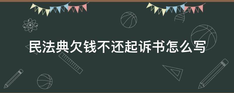 民法典欠钱不还起诉书怎么写 民法典欠钱不还应该怎么起诉