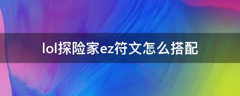 lol探险家ez符文怎么搭配（ez的出装和符文）