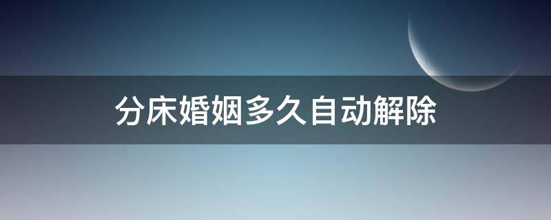 分床婚姻多久自动解除 分床多久自动离婚