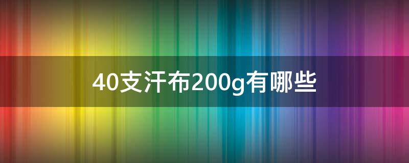 40支汗布200g有哪些 26支纯棉汗布能做到180g吗