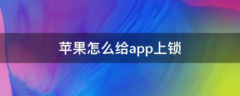 苹果怎么给app上锁 苹果怎么给app上锁软件