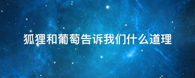 狐狸和葡萄告诉我们什么道理 狐狸和葡萄告诉我们什么道理20字