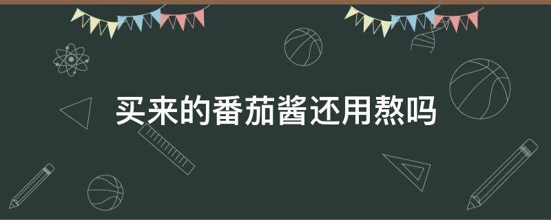 买来的番茄酱还用熬吗 番茄酱还用炒吗