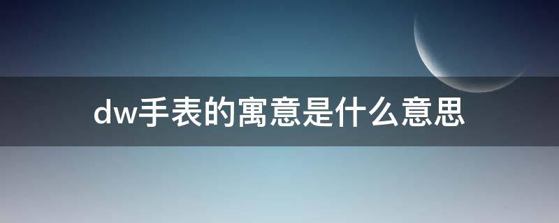 dw手表的寓意是什么意思 dw手表的寓意是什么