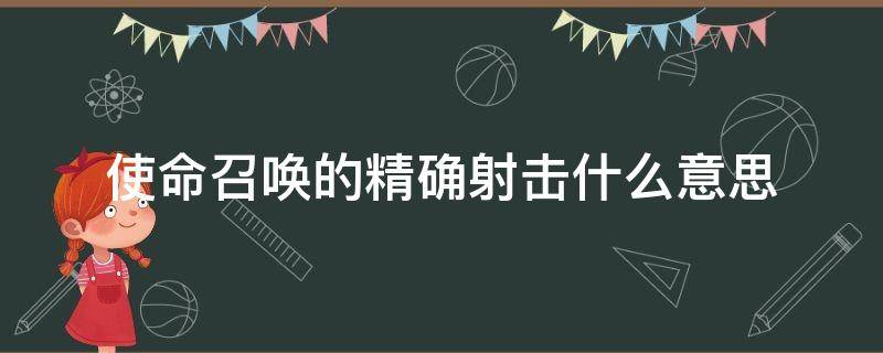 使命召唤的精确射击什么意思（使命召唤中的精确射击是什么意思）