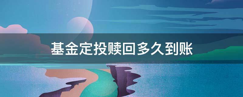 基金定投赎回多久到账 赎回定投基金几天到账