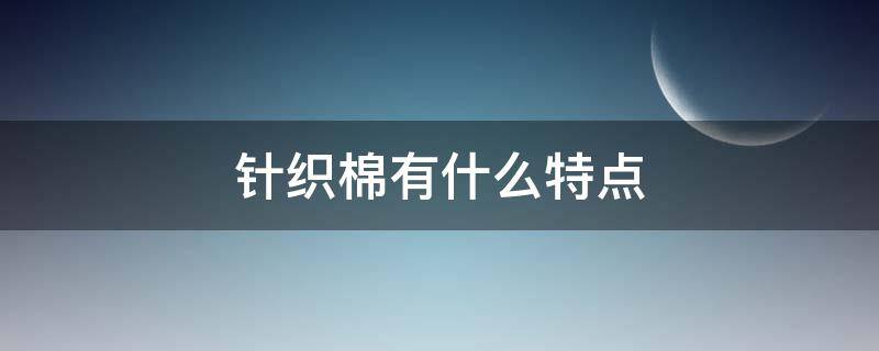 针织棉有什么特点 棉线针织衫的特点