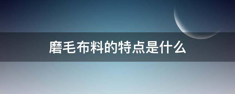 磨毛布料的特点是什么 磨毛是工艺还是布料