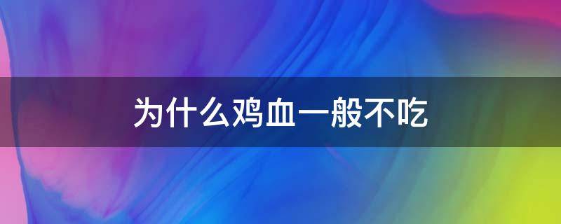 为什么鸡血一般不吃 鸡血到底能不能吃