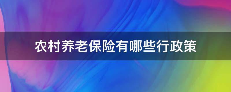 农村养老保险有哪些行政策（农村养老保险有什么政策）