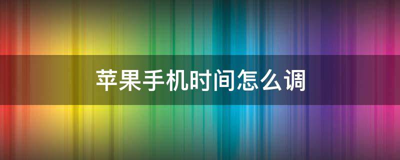 苹果手机时间怎么调 苹果手机时间怎么调成24小时