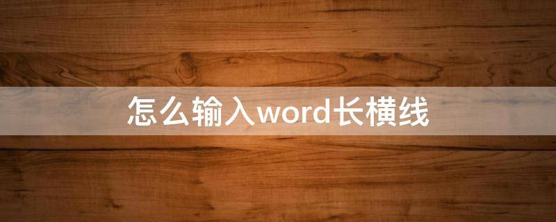 怎么输入word长横线 word如何输入长横线