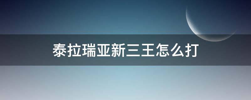 泰拉瑞亚新三王怎么打 泰拉瑞亚新三王怎么打1.4