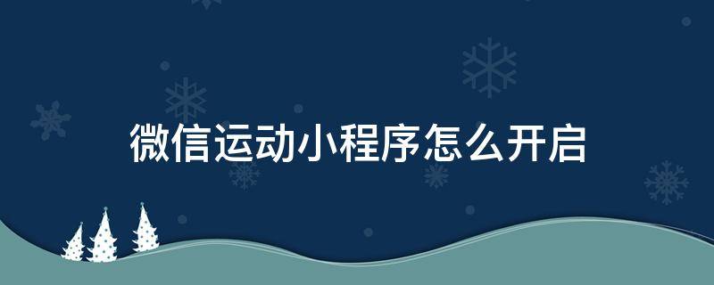 微信运动小程序怎么开启 微信运动小程序怎么开启计步