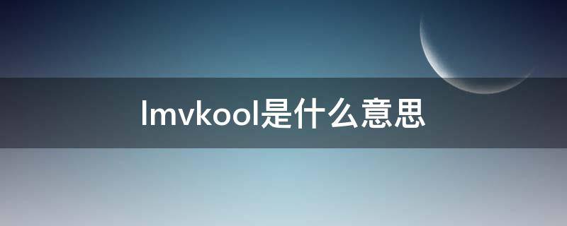 lmvkool是什么意思（lmvkooe是什么意思）