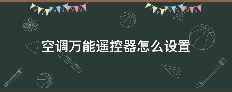 空调万能遥控器怎么设置（万能空调遥控器怎么设置才能用）