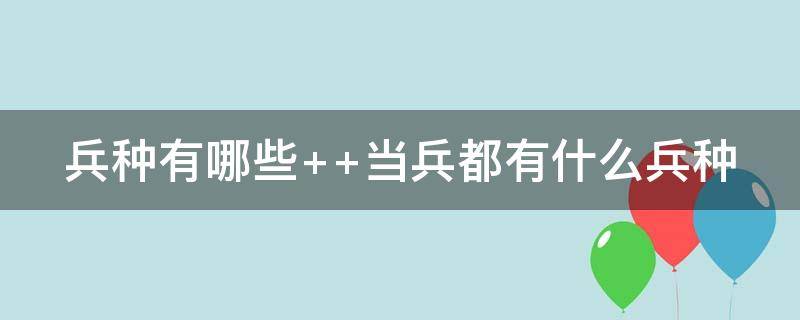 兵种有哪些（陆军的兵种有哪些）