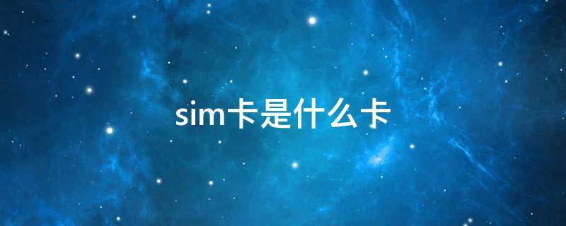 sim卡是什么卡（sim卡是什么卡pin码）