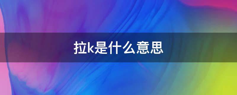 拉k是什么意思 狗名拉k是什么意思